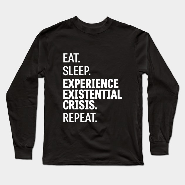 Eat. Sleep. Experience Existential Crisis. Repeat. Long Sleeve T-Shirt by Wiwy_design